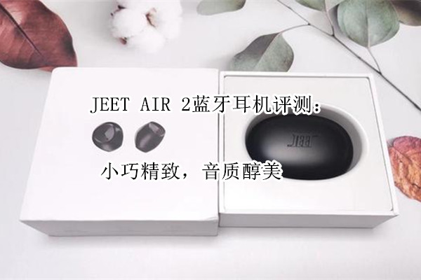 JEET AIR 2蓝牙耳机评测：小巧精致，音质醇美