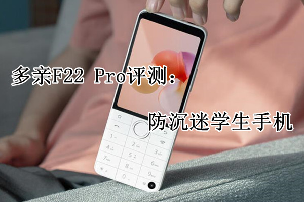 多亲F22 Pro评测：防沉迷学生手机