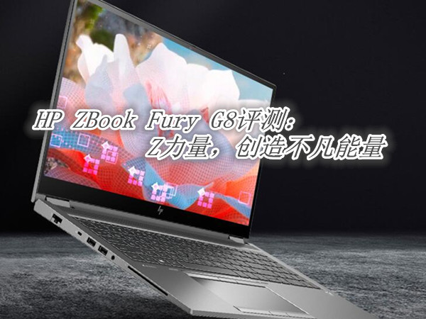 HP ZBook Fury G8评测：Z力量，创造不凡能量