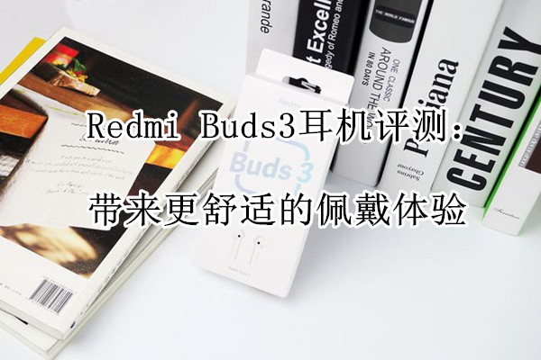 Redmi Buds3耳机评测：带来更舒适的佩戴体验