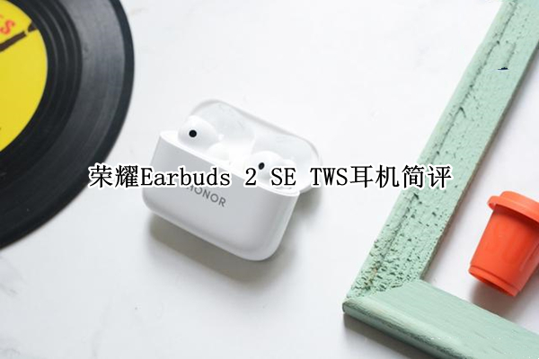 荣耀Earbuds 2 SE TWS耳机简评：长续航、轻降噪的颜值之选