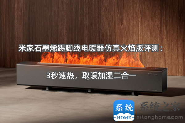 米家石墨烯踢脚线电暖器仿真火焰版评测：3秒速热，取暖加湿二合一